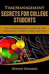 Time Management Secrets for College Students: The Underground Playbook for Managing School, Work, and Fun (College Success) Time Management Secrets for College Students: The Underground Playbook for Managing School, Work, and Fun (College Success)