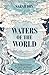 Waters of the World: the story of the scientists who unravelled the mysteries of our seas, glaciers, and atmosphere — and made the planet whole