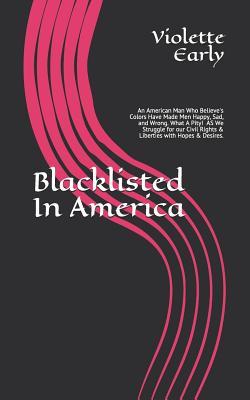 Blacklisted In America: An American Man Who Believe's Colors Have Made Men Happy, Sad, and Wrong. What A Pity! As We Struggle for our Civil Rights & Liberties with Hopes & Desires.