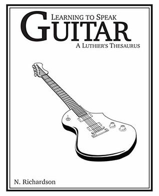 Learning to Speak Guitar: a Luthier's Thesaurus (Kindle Edition)