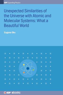 Unexpected Similarities of the Universe with Atomic and Molecular Systems: What a Beautiful World (IOP Expanding Physics)