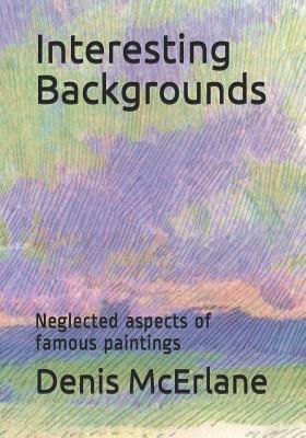 Interesting Backgrounds: Neglected aspects of famous paintings (Paperback)