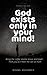 God exists only in your mind!: Bring the coffee and be brave and read .. Then you will meet the call of truth (Deny the existence of God Book 1)