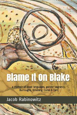 Blame It On Blake: a memoir of dead languages, gender vagrancy, Burroughs, Ginsberg, Corso & Carr (Paperback)