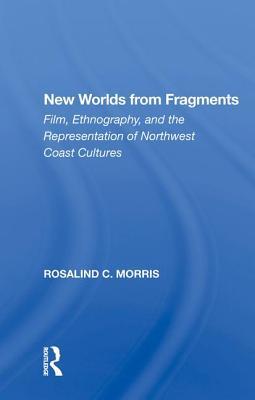 New Worlds From Fragments: Film, Ethnography, And The Representation Of Northwest Coast Cultures (Studies in the Ethnographic Imagination)