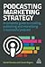 Podcasting Marketing Strategy: A Complete Guide to Creating, Publishing and Monetizing a Successful Podcast