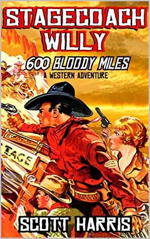 Stagecoach Willy: 600 Bloody Miles (The Stagecoach Willy Western Adventure Series Book 1)