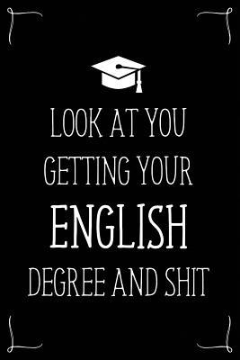 Look At You Getting Your English Degree And Shit: Funny Blank Notebook for Degree Holder or Graduate