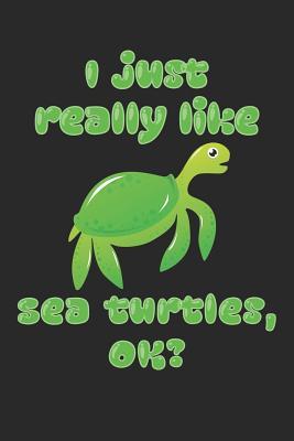 I Just Really Like Sea Turtles, OK?: Lined Notebook for Journaling, Notes, Diary Writing