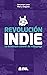 Revolución indie: La subver...