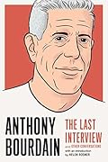 Anthony Bourdain: The Last Interview and Other Conversations