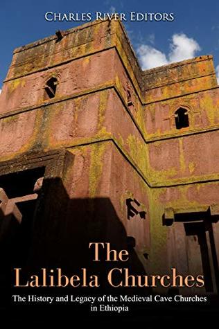 The Lalibela Churches: The History and Legacy of the Medieval Cave Churches in Ethiopia (Kindle Edition)