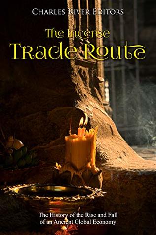 The Incense Trade Route: The History of the Rise and Fall of an Ancient Global Economy (Kindle Edition)