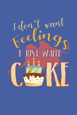 I Don't Want Feelings I Just Want Cake: Dessert Lover Blank Recipe Book to Write In