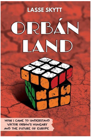 Orbánland - How I came to understand Viktor Orbán's Hungary and the future of Europe (Paperback)