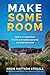 Make Some Room: Powerful Life Lessons Inspired by an Epic 16-day Colorado River Rafting Trip Through Grand Canyon