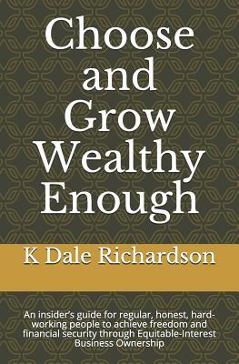 Choose and Grow Wealthy Enough: Freedom and Financial Security through Equitable-Interest Ownership and Personal Responsibility