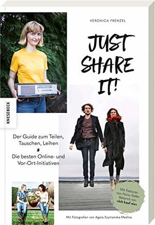Just share it!: Der Guide zum Teilen, Tauschen, Leihen. Die besten Online- und Vor-Ort-Initiativen (Paperback)