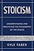 Stoicism - Understanding and Practicing the Philosophy of the Stoics: Your Guide to Wisdom, Freedom, Happiness, and Living the Good Life (Stoic Philosophy)