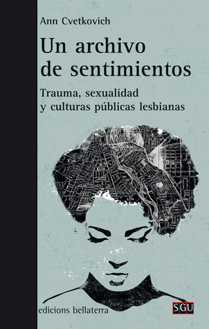 Un archivo de sentimientos. Trauma, sexualidad y culturas públicas lesbianas