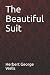 The Beautiful Suit Herbert George Wells by H.G. Wells The Beautiful Suit Herbert George Wells by H.G. Wells