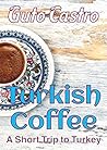 Turkish Coffee: A Short Trip to Turkey