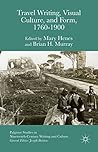 Travel Writing, Visual Culture, and Form, 1760-1900 (Palgrave Studies in Nineteenth-Century Writing and Culture)
