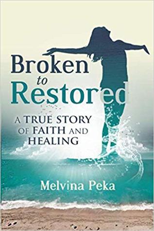 Broken to Restored: A True Story of Faith and Healing