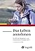 Das Leben annehmen: So hilf...