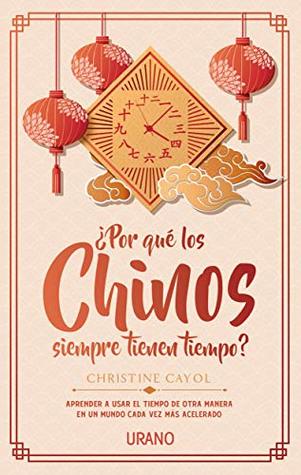 ¿Por qué los chinos siempre tienen tiempo?: Aprender a usar el tiempo de otra manera en un mundo cada vez más acelerado (Spanish Edition)