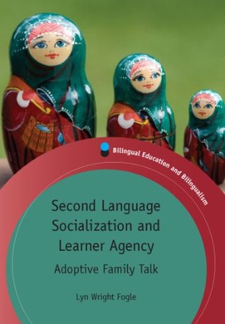 Second Language Socialization and Learner Agency: Adoptive Family Talk (Bilingual Education & Bilingualism Book 87)