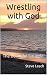 Wrestling with God: The Bea...