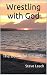 Wrestling with God by Steve Leach