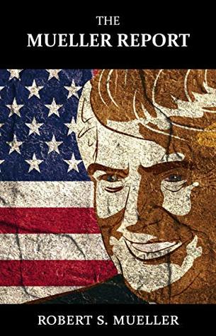 The Mueller Report: Report On The Investigation Into Russian Interference In The 2016 Presidential Election