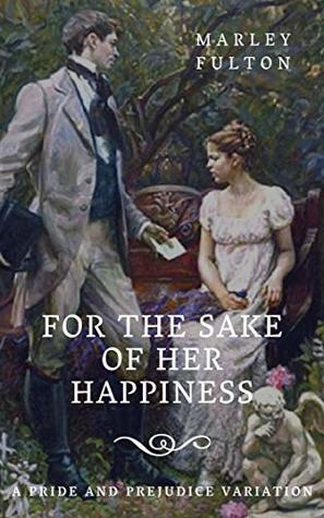 FOR THE SAKE OF HER HAPPINESS : A PRIDE AND PREJUDICE VARIATION (Kindle Edition)