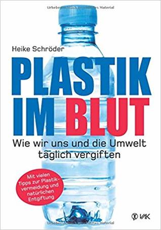 Plastik im Blut: Wie wir uns und die Umwelt täglich vergiften