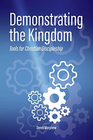Demonstrating the Kingdom: Tools for Christian Discipleship (Kingdom Theology Book 2)