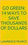 Go Green: 14 Ways to Save Thousands of Dollars!