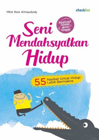 Seni Mendahsyatkan Hidup (55 Nasihat Untuk Hidup Lebih Bermakna)