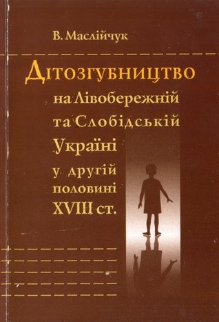 Дітозгубництво на Лівобережній та Слобідській Україні у другій половині XVIII ст.
