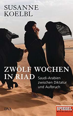 Zwölf Wochen in Riad: Saudi-Arabien zwischen Diktatur und Aufbruch - Ein SPIEGEL-Buch - Mit zahlreichen farbigen Abbildungen (German Edition)