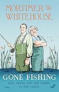 Mortimer & Whitehouse: Gone Fishing: Life, Death and the Thrill of the Catch