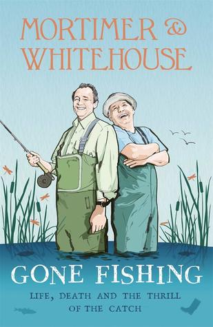 Mortimer & Whitehouse: Gone Fishing: Life, Death and the Thrill of the Catch