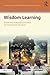 Wisdom Learning: Perspectives on Wising-Up Business and Management Education (The Practical Wisdom in Leadership and Organization Series)