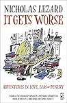 It Gets Worse: Adventures in Love, Loss and Penury It Gets Worse: Adventures in Love, Loss and Penury