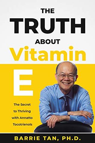 The Truth about Vitamin E: The Secret to Thriving with Annatto Tocotrienols (Kindle Edition)