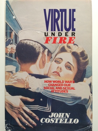 Virtue Under Fire: How World War II Changed Our Social & Sexual Attitudes (Hardcover)