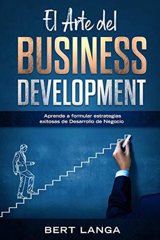 El Arte del Business Development: Aprende a formular estrategias exitosas de Desarrollo de Negocio (Spanish Edition)