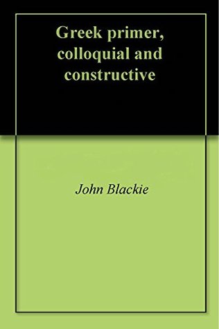 Greek primer, colloquial and constructive (Kindle Edition)
