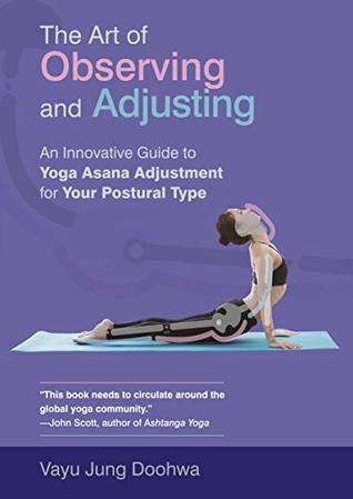 The Art of Observing and Adjusting: An Innovative Guide to Yoga Asana Adjustment for Your Postural Type (Paperback)